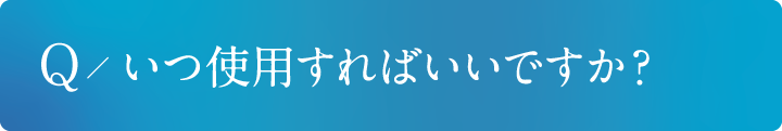 いつ使用すればいいですか?